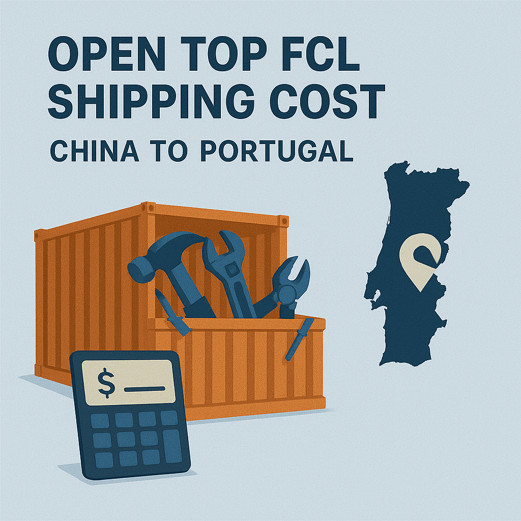 Open Top FCL shipping cost for hardware tools from China to Portugal
