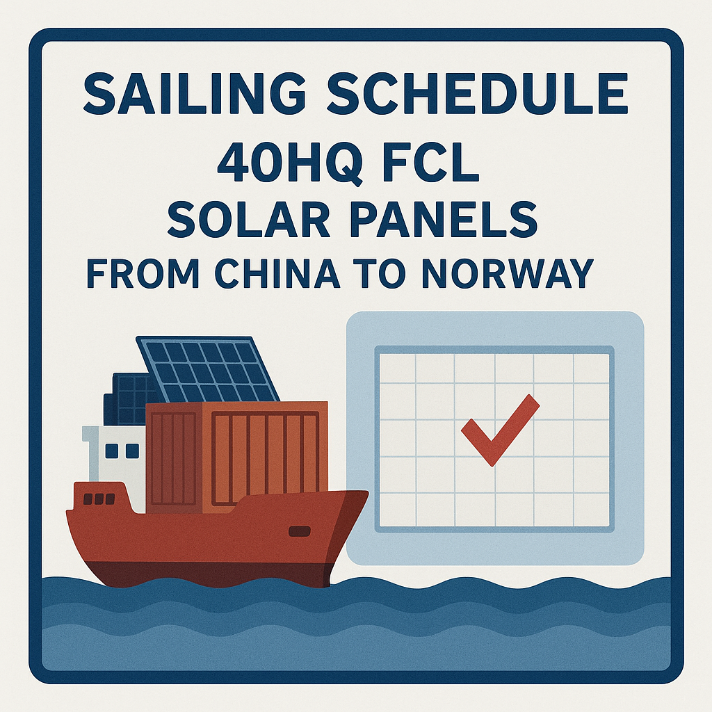 40HQ FCL sailing schedule for solar panels from China to Norway
